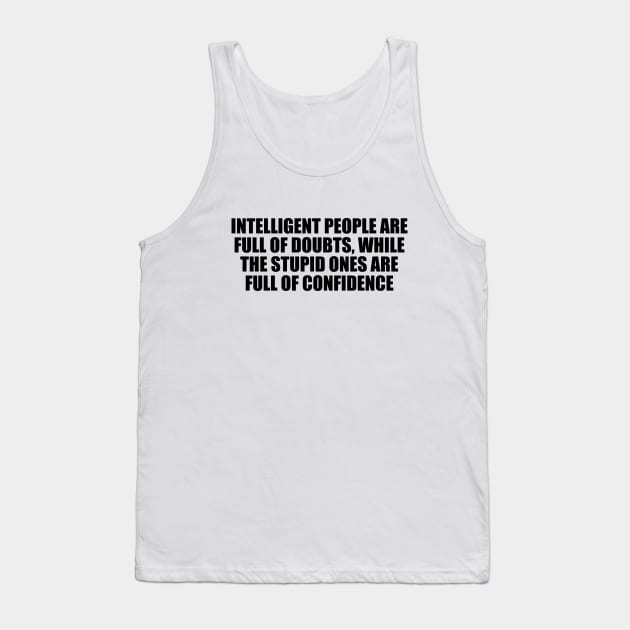 Intelligent people are full of doubts, while the stupid ones are full of confidence Tank Top by Geometric Designs